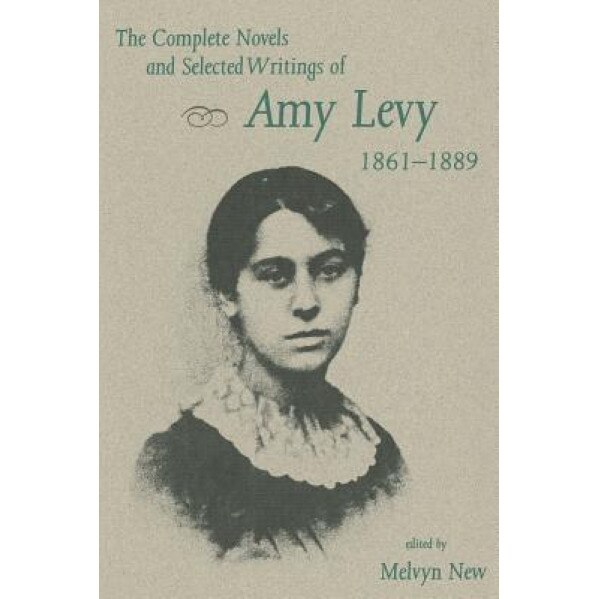 The Complete Novels and Selected Writings of Amy Levy, 1861-1889, Melvyn New (Editor)