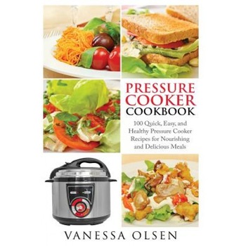 Pressure Cooker Cookbook: 100 Quick, Easy, and Healthy Pressure Cooker Recipes for Nourishing and Delicious Meals, Vanessa Olsen (Author) Pressure Cooker Cookbook: 100 Quick, Easy, and Healthy Pressure Cooker Recipes for Nourishing and Delicious Meals, Vanessa Olsen (Author)