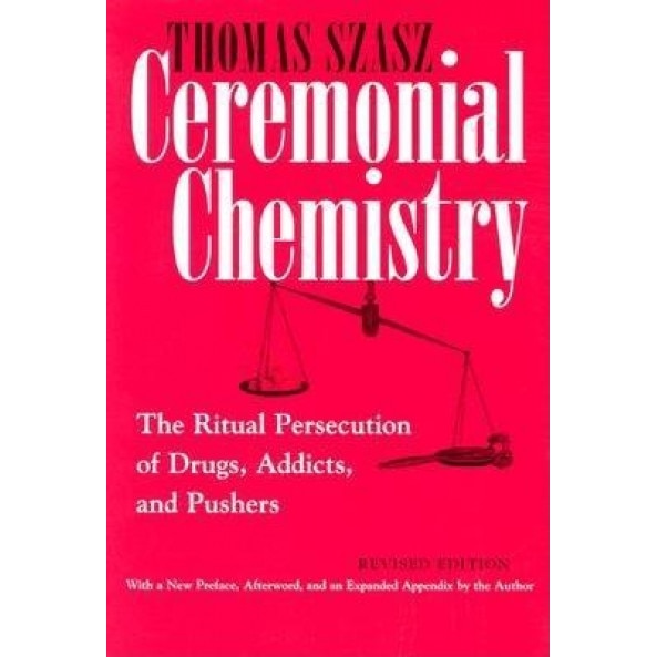 Ceremonial Chemistry: The Ritual Persecution of Drugs, Addicts, and Pushers, Thomas Szasz (Author)