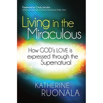 Living in the Miraculous: How God's Love Is Expressed Through the Supernatural, Katherine Ruonala (Author) Living in the Miraculous: How God's Love Is Expressed Through the Supernatural, Katherine Ruonala (Author)