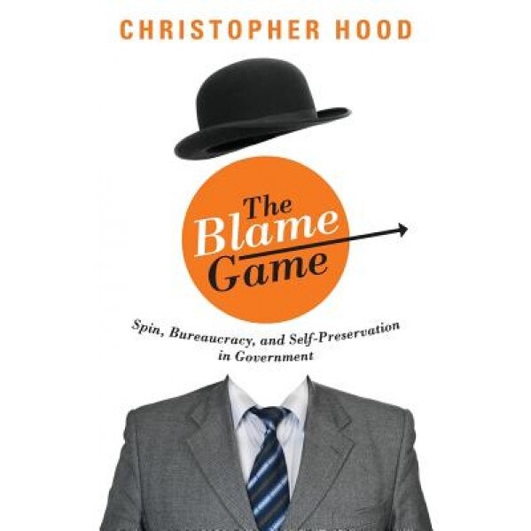 The Blame Game: Spin, Bureaucracy, and Self-Preservation in Government - Christopher Hood (Author)