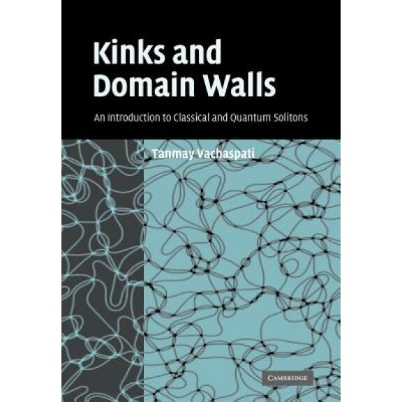 Kinks and Domain Walls: An Introduction to Classical and Quantum Solitons, Tanmay Vachaspati (Author)