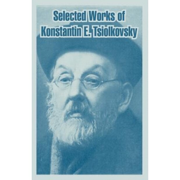 Selected Works of Konstantin E. Tsiolkovsky, Konstantin E. Tsiolkovsky (Author)