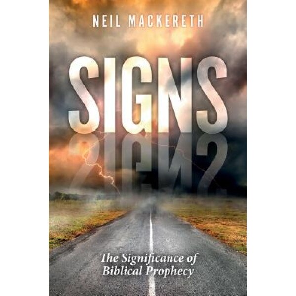 Signs: The Significance of Biblical Prophecy, Neil Mackereth (Author)
