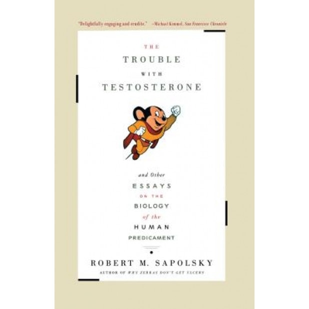 Trouble with Testosterone: And Other Essays on the Biology of the Human Predicament, Robert M. Sapolsky