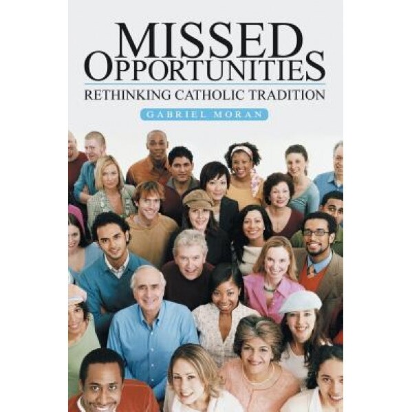 Missed Opportunities: Rethinking Catholic Tradition, Gabriel Moran (Author)
