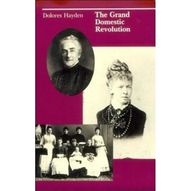 The Grand Domestic Revolution: A History of Feminist Designs for American Homes, Neighborhoods, and Cities, Dolores Hayden (Author)