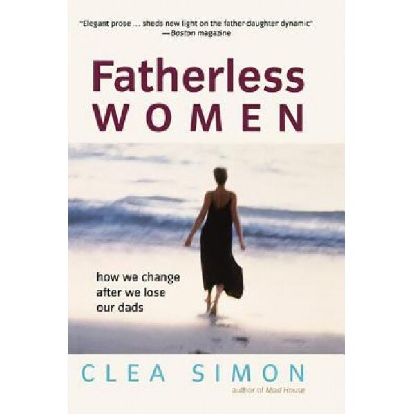 Fatherless Women: How We Change After We Lose Our Dads, Clea Simon (Author)