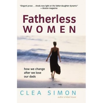 Fatherless Women: How We Change After We Lose Our Dads, Clea Simon (Author) Fatherless Women: How We Change After We Lose Our Dads, Clea Simon (Author)