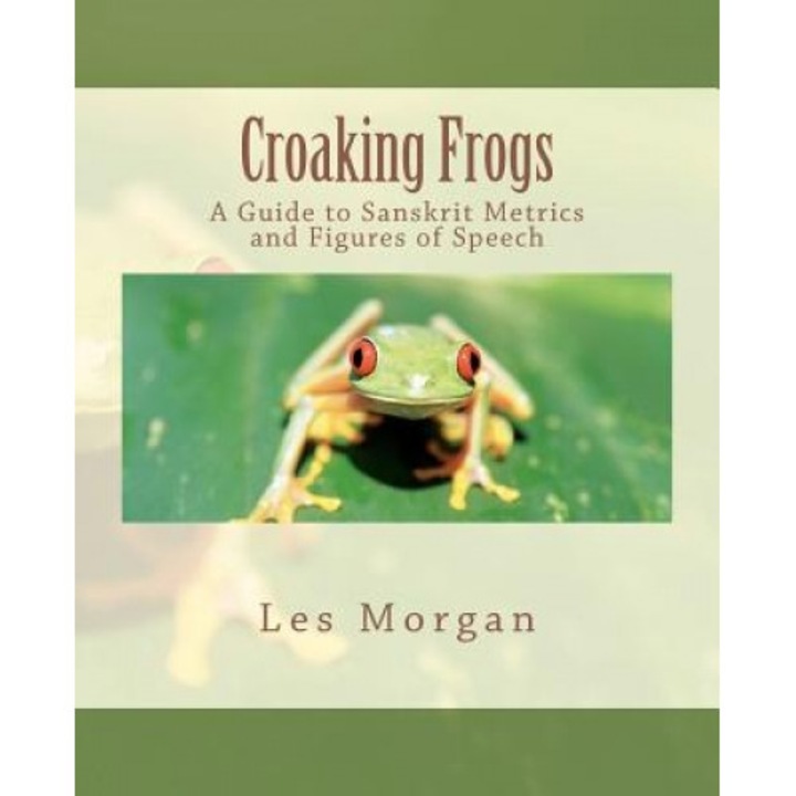 Croaking Frogs: A Guide to Sanskrit Metrics and Figures of Speech, Les Morgan (Author)