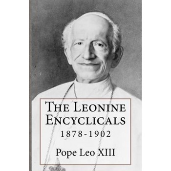 The Leonine Encyclicals: 1878-1902, Pope Leo XIII (Author) The Leonine Encyclicals: 1878-1902, Pope Leo XIII (Author)