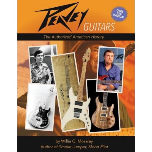 Peavey Guitars: The Authorized American History, Willie G. Moseley (Author)