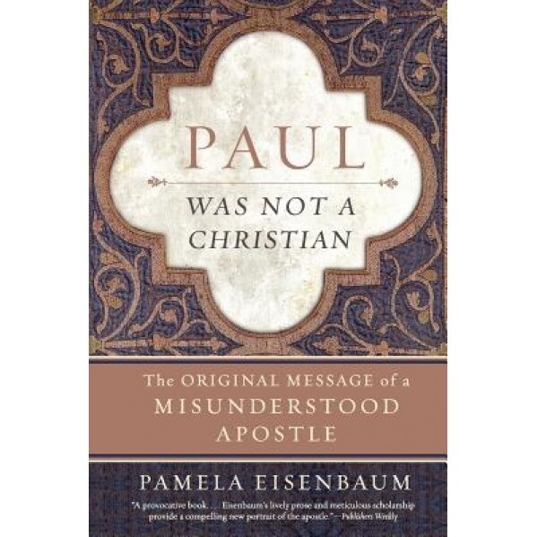 Paul Was Not a Christian: The Original Message of a Misunderstood Apostle, Pamela Eisenbaum (Author)