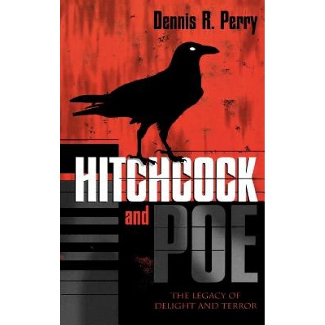 Hitchcock and Poe: The Legacy of Delight and Terror, Dennis R. Perry (Author)