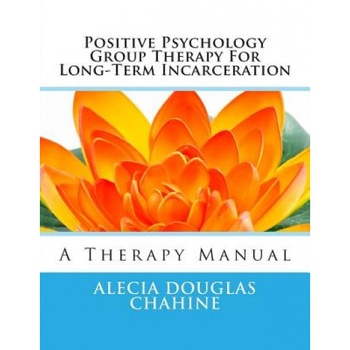 Positive Psychology Group Therapy for Long-Term Incarceration: A Therapy Manual - Alecia Douglas Chahine (Author) Positive Psychology Group Therapy for Long-Term Incarceration: A Therapy Manual - Alecia Douglas Chahine (Author)