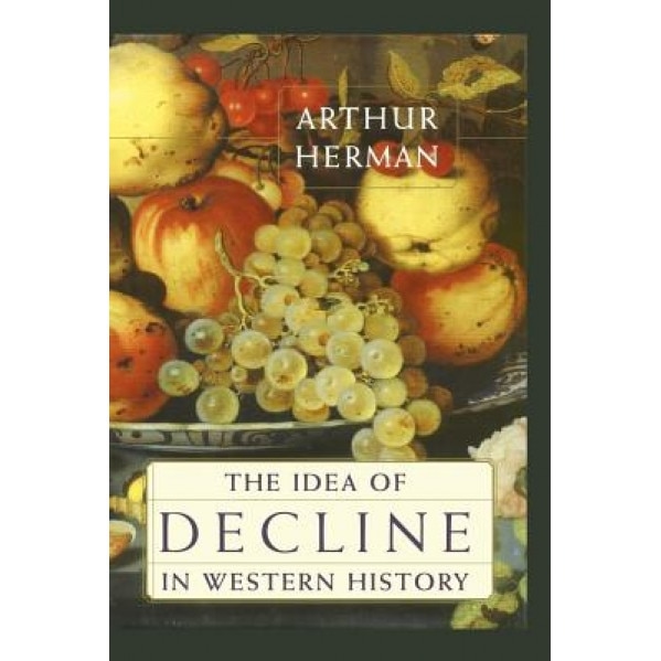 The Idea of Decline in Western History, Arthur Herman (Author)