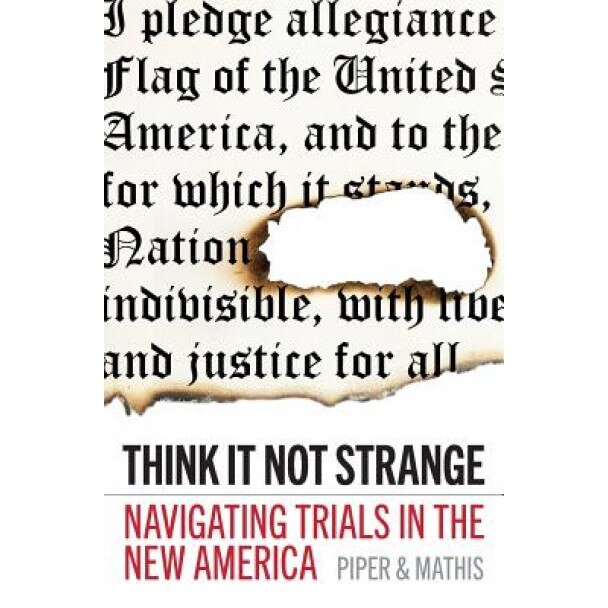 Think It Not Strange: Navigating Trials in the New America, John Piper (Author)