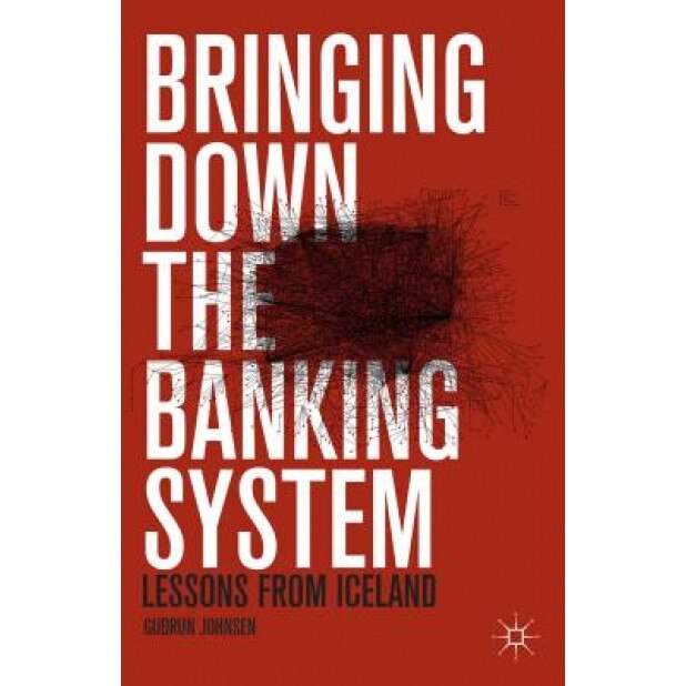Bringing Down the Banking System: Lessons from Iceland - Gudrun Johnsen (Author)