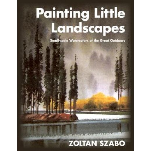 Painting Little Landscapes: Small-Scale Watercolors of the Great Outdoors, Zoltan Szabo (Author)