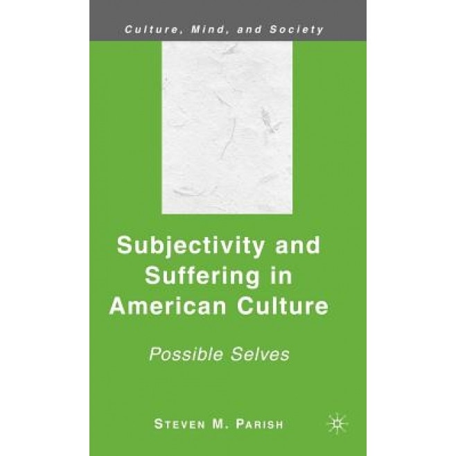Subjectivity and Suffering in American Culture: Possible Selves, Steven M. Parish (Author)