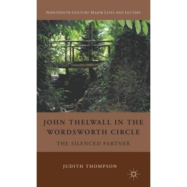 John Thelwall in the Wordsworth Circle: The Silenced Partner, Judith Thompson (Author)