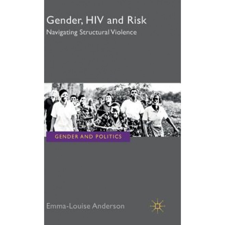 The Gender, HIV and Risk: Navigating Structural Violence, Emma-Louise Anderson (Author)