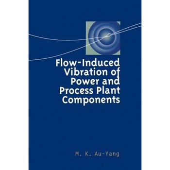 Flow-Induced Vibration of Power and Process Plant Components: A Practical Workbook, M. K. Au-Yang (Author) Flow-Induced Vibration of Power and Process Plant Components: A Practical Workbook, M. K. Au-Yang (Author)