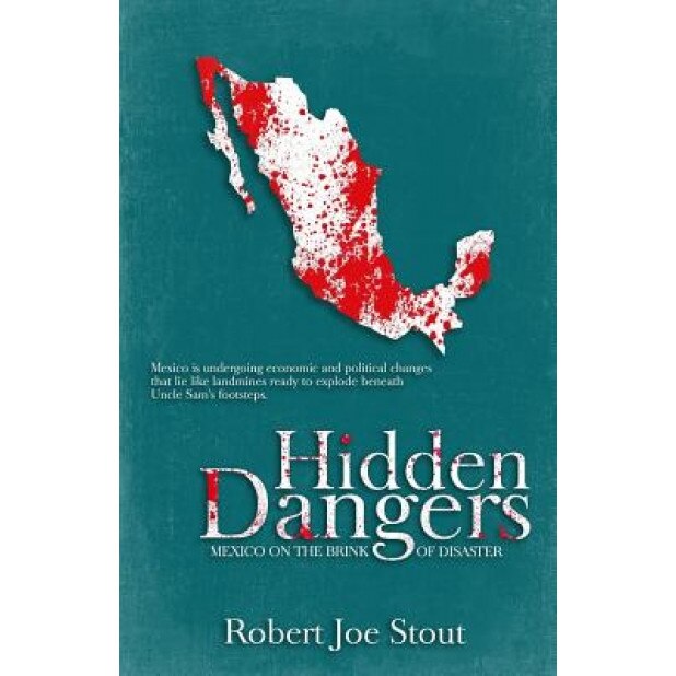 Hidden Dangers: Mexico on the Brink of Disaster, Robert Joe Stout (Author)