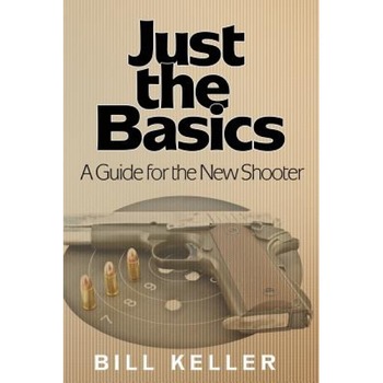 Just the Basics a Guide for the New Shooter, Bill Keller (Author) Just the Basics a Guide for the New Shooter, Bill Keller (Author)
