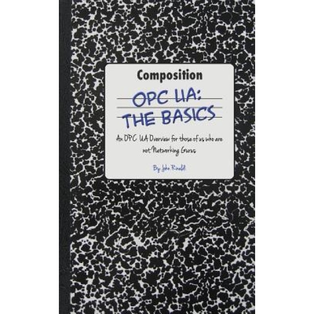 Opc Ua: The Basics: An Opc Ua Overview for Those Who May Not Have a Degree in Embedded Programming, MR John Rinaldi (Author)