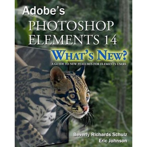 Photoshop Elements 14 - What's New?: A Guide to New Features for Elements Users - Beverly Richards Schulz (Author)