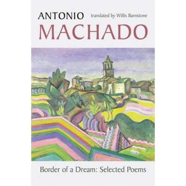 Border of a Dream: Selected Poems, Antonio Machado