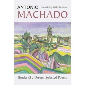 Border of a Dream: Selected Poems, Antonio Machado Border of a Dream: Selected Poems, Antonio Machado