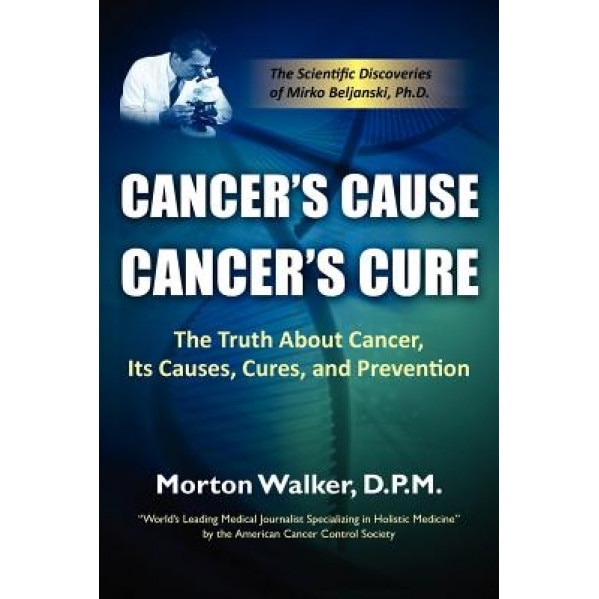 Cancer's Cause, Cancer's Cure: The Truth about Cancer, Its Causes, Cures, and Prevention, Morton Walker (Author)