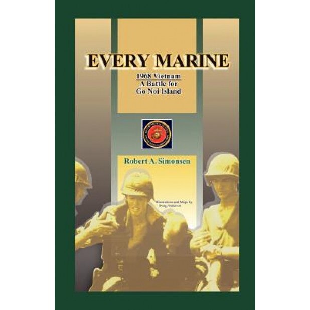 Every Marine, 1968 Vietnam: A Battle for Go Noi Island, Robert A. Simonsen (Author)