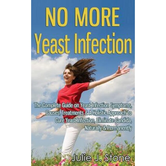 No More Yeast Infection: The Complete Guide on Yeast Infection Symptoms, Causes, Treatments & a Holistic Approach to Cure Yeast Infection, Elim, Julie J. Stone (Author)