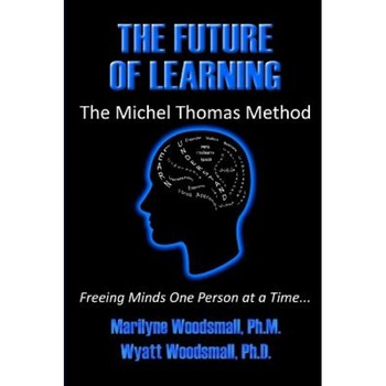 The Future of Learning the Michel Thomas Method: Freeing Minds One Person at a Time, Marilyne Woodsmall (Author) The Future of Learning the Michel Thomas Method: Freeing Minds One Person at a Time, Marilyne Woodsmall (Author)