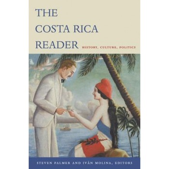 The Costa Rica Reader: History, Culture, Politics, The Costa Rica Reader: History, Culture, Politics,