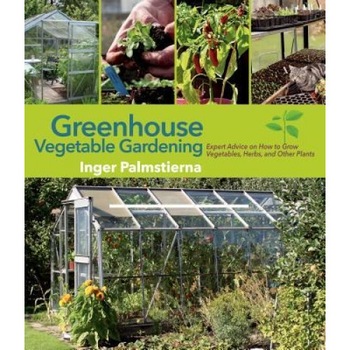 Greenhouse Vegetable Gardening: Expert Advice on How to Grow Vegetables, Herbs, and Other Plants, Inger Palmstierna (Author) Greenhouse Vegetable Gardening: Expert Advice on How to Grow Vegetables, Herbs, and Other Plants, Inger Palmstierna (Author)