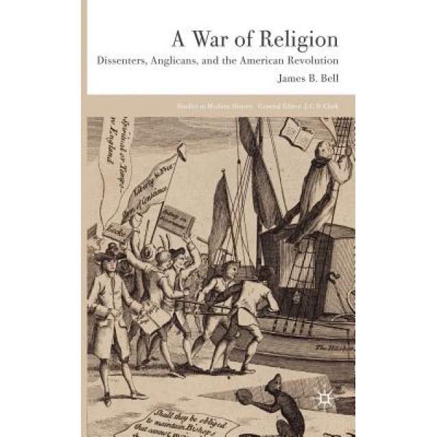 A War of Religion: Dissenters, Anglicans, and the American Revolution, James B. Bell (Author)