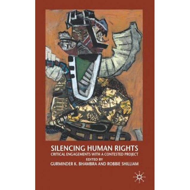 Silencing Human Rights: Critical Engagements with a Contested Project, Gurminder K. Bhambra (Editor)