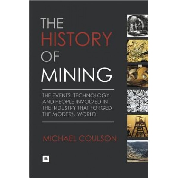 The History of Mining: The Events, Technology and People Involved in the Industry That Forged the Modern World, Michael Coulson (Author)