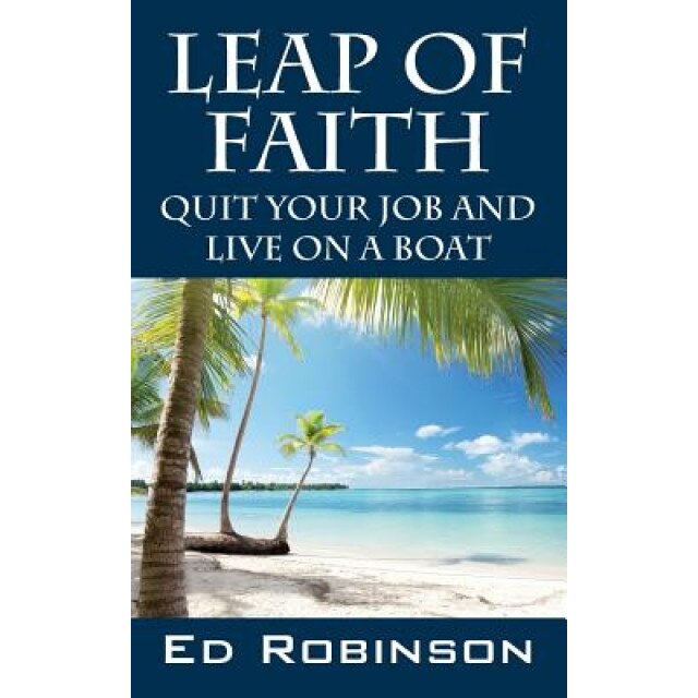 Leap of Faith: Quit Your Job and Live on a Boat, Ed Robinson (Author)