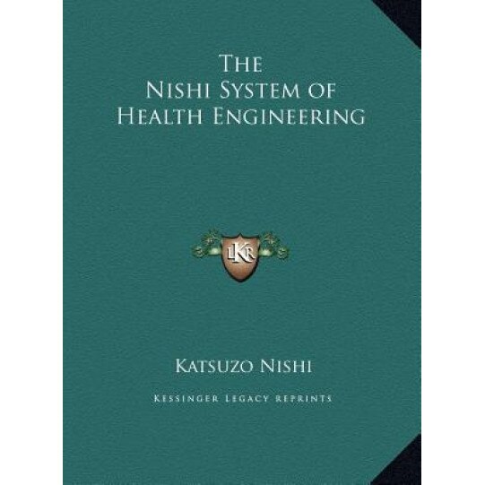The Nishi System of Health Engineering the Nishi System of Health Engineering, Katsuzo Nishi (Author)