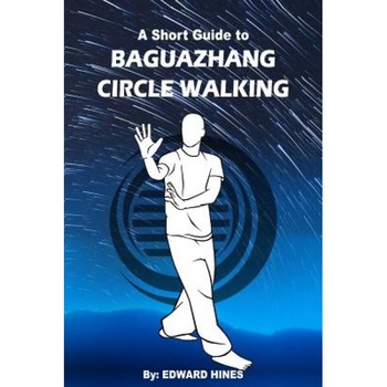 Baguazhang Circle Walking: A Short Guide to, MR Edward Hines (Author) Baguazhang Circle Walking: A Short Guide to, MR Edward Hines (Author)