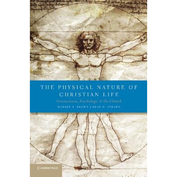 The Physical Nature of Christian Life: Neuroscience, Psychology, and the Church, Warren S. Brown (Author)