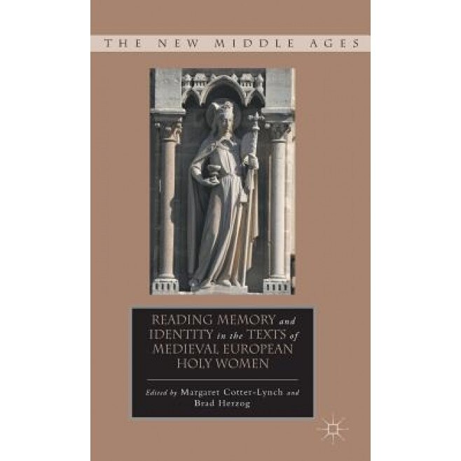 Reading Memory and Identity in the Texts of Medieval European Holy Women, Margaret Cotter-Lynch (Editor)