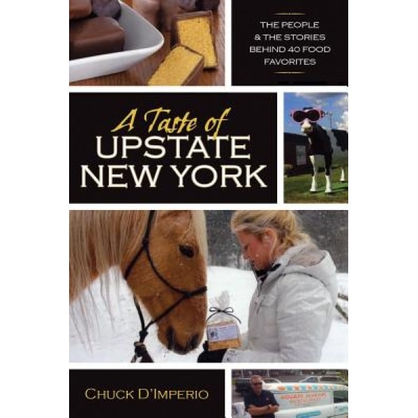 A Taste of Upstate New York: The People and the Stories Behind 40 Food Favorites, Chuck D'Imperio (Author)
