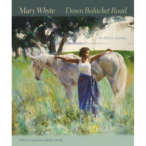 Down Bohicket Road: An Artist S Journey. Paintings and Sketches by Mary Whyte. with Excerpts from Alfreda S World., Mary Whyte (Author)