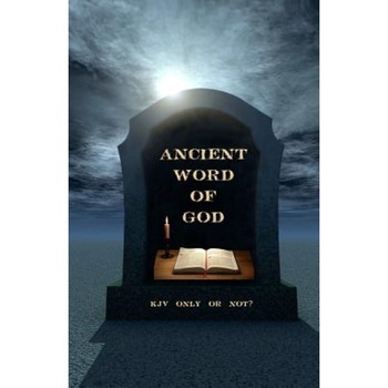 Ancient Word of God: KJV Only or Not?, Ken Johnson Th D. (Author) Ancient Word of God: KJV Only or Not?, Ken Johnson Th D. (Author)